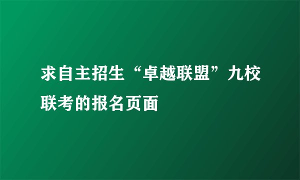求自主招生“卓越联盟”九校联考的报名页面