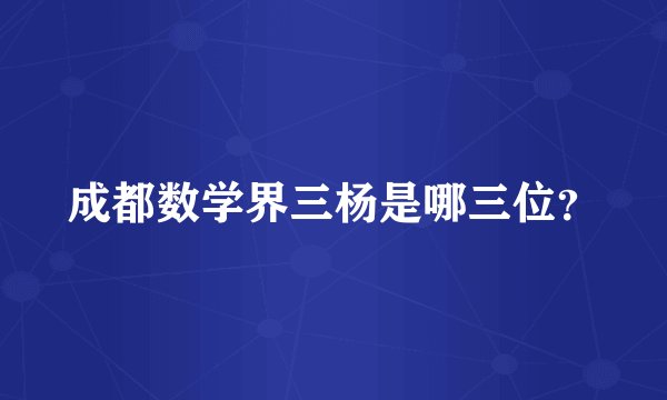 成都数学界三杨是哪三位？