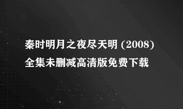 秦时明月之夜尽天明 (2008)全集未删减高清版免费下载