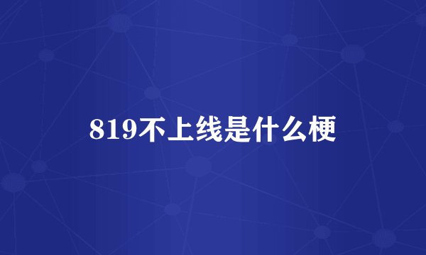 819不上线是什么梗