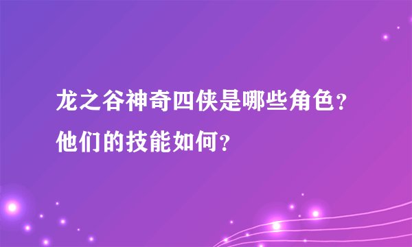 龙之谷神奇四侠是哪些角色？他们的技能如何？
