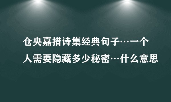 仓央嘉措诗集经典句子…一个人需要隐藏多少秘密…什么意思