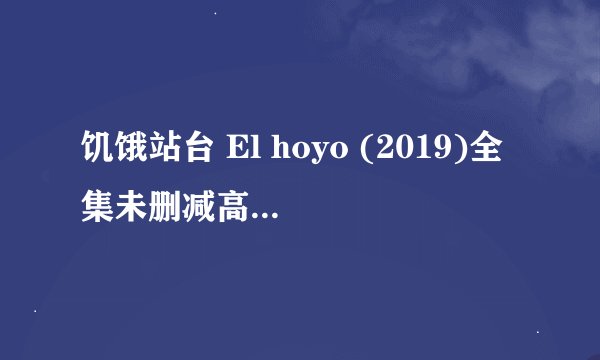 饥饿站台 El hoyo (2019)全集未删减高清版免费下载