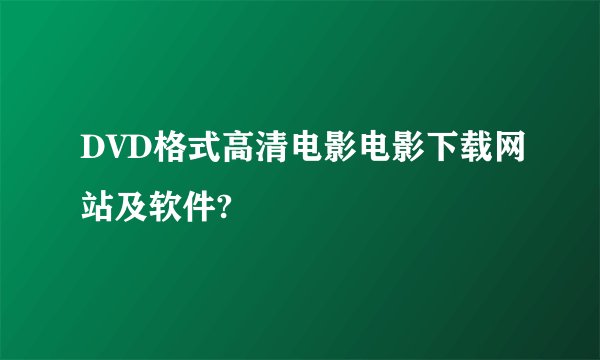 DVD格式高清电影电影下载网站及软件?