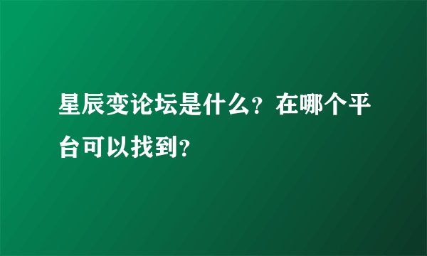 星辰变论坛是什么？在哪个平台可以找到？
