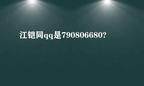 江铠同qq是790806680?