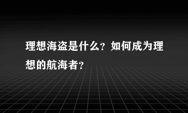 理想海盗是什么？如何成为理想的航海者？