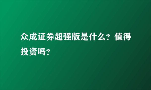 众成证券超强版是什么？值得投资吗？