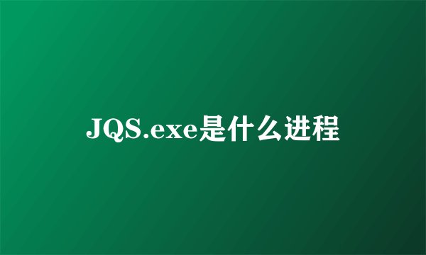JQS.exe是什么进程