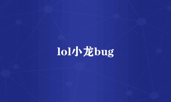 lol小龙bug