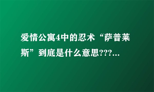 爱情公寓4中的忍术“萨普莱斯”到底是什么意思???就是一惊一乍吓人的那个。这个名是怎么起的???