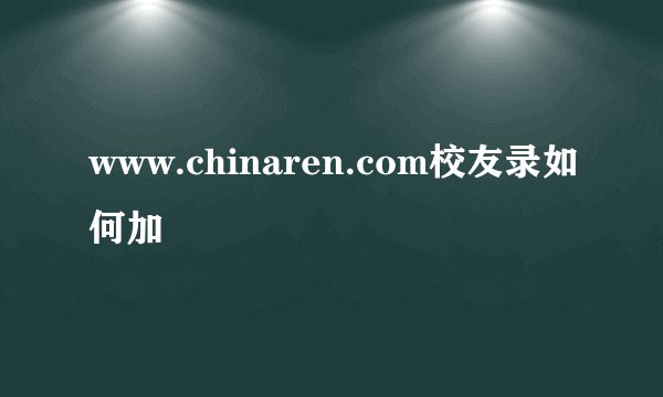 www.chinaren.com校友录如何加