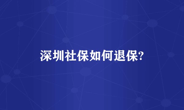 深圳社保如何退保?