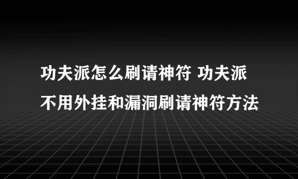 功夫派怎么刷请神符 功夫派不用外挂和漏洞刷请神符方法