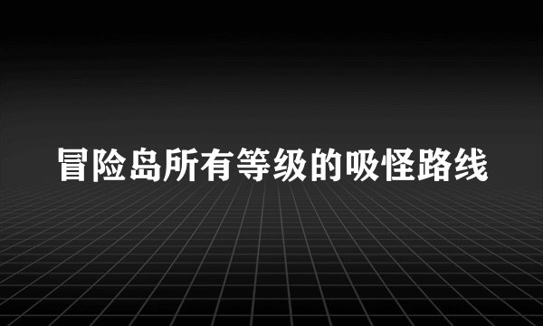 冒险岛所有等级的吸怪路线