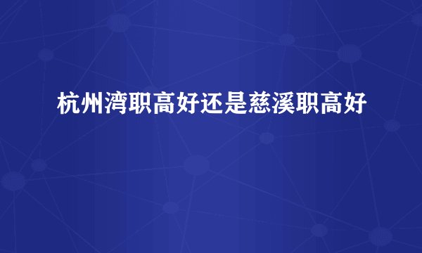 杭州湾职高好还是慈溪职高好