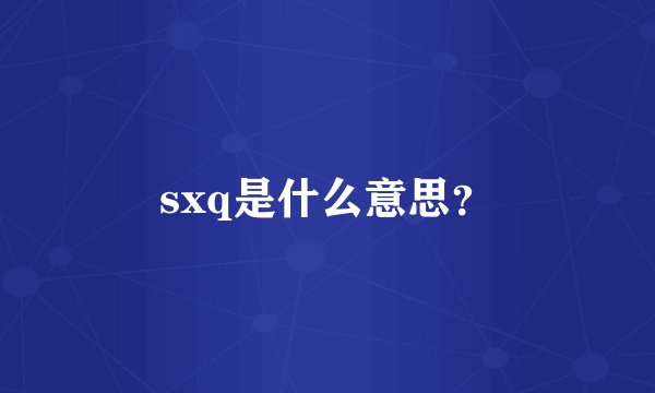 sxq是什么意思？