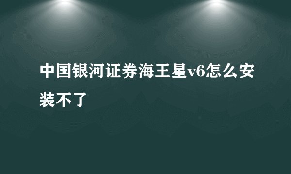 中国银河证券海王星v6怎么安装不了