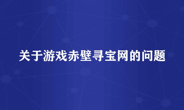 关于游戏赤壁寻宝网的问题
