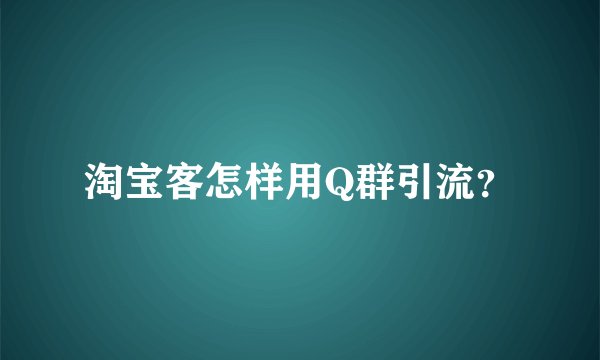 淘宝客怎样用Q群引流？
