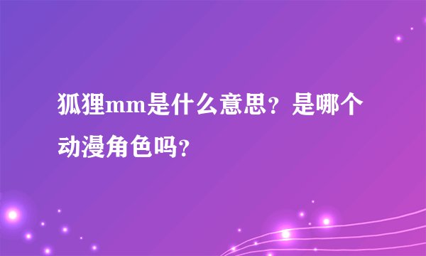 狐狸mm是什么意思？是哪个动漫角色吗？