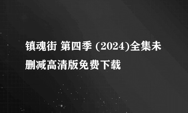 镇魂街 第四季 (2024)全集未删减高清版免费下载