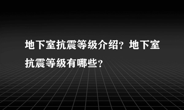 地下室抗震等级介绍？地下室抗震等级有哪些？