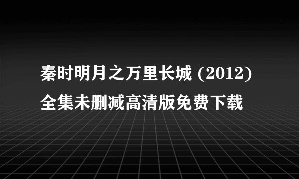 秦时明月之万里长城 (2012)全集未删减高清版免费下载