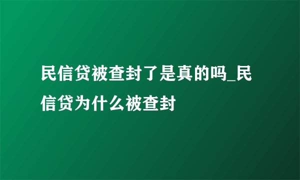 民信贷被查封了是真的吗_民信贷为什么被查封