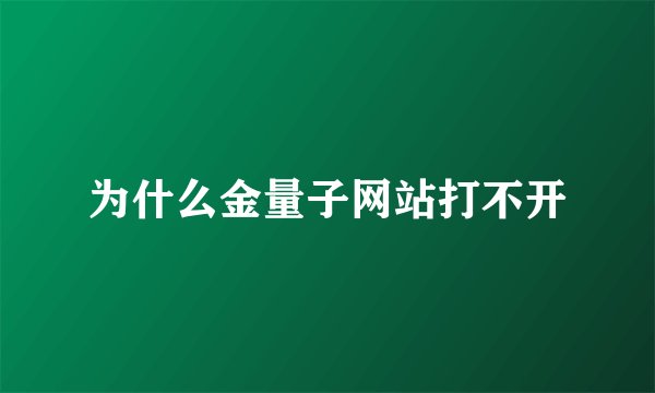 为什么金量子网站打不开