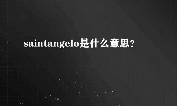 saintangelo是什么意思？