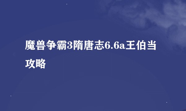魔兽争霸3隋唐志6.6a王伯当攻略