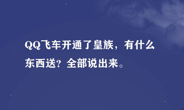 QQ飞车开通了皇族，有什么东西送？全部说出来。