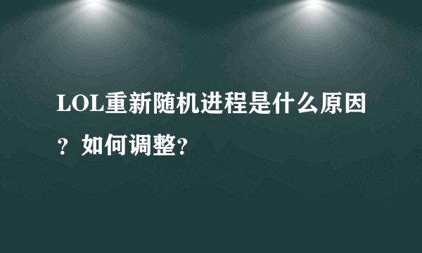 LOL重新随机进程是什么原因？如何调整？