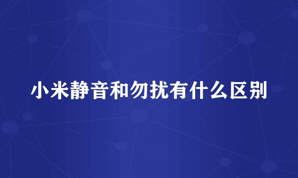 小米静音和勿扰有什么区别