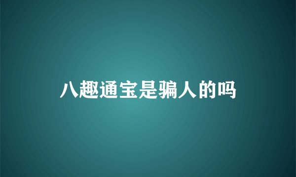 八趣通宝是骗人的吗