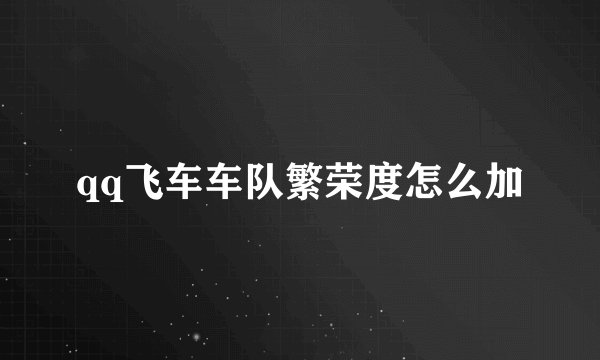 qq飞车车队繁荣度怎么加