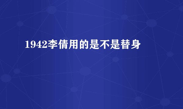 1942李倩用的是不是替身