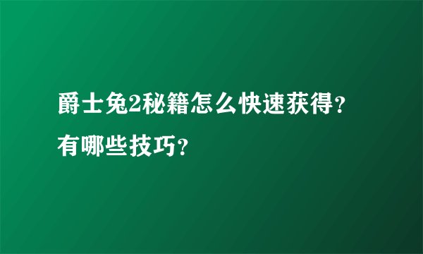 爵士兔2秘籍怎么快速获得？有哪些技巧？