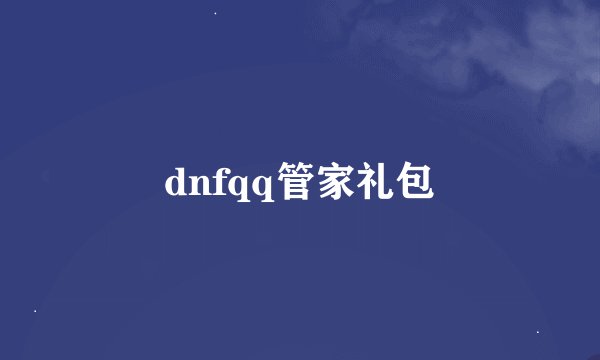 dnfqq管家礼包