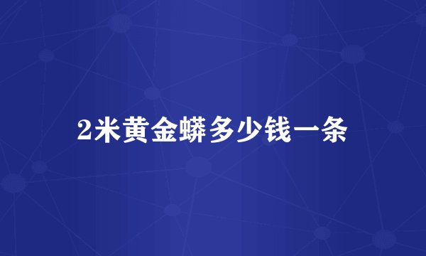 2米黄金蟒多少钱一条