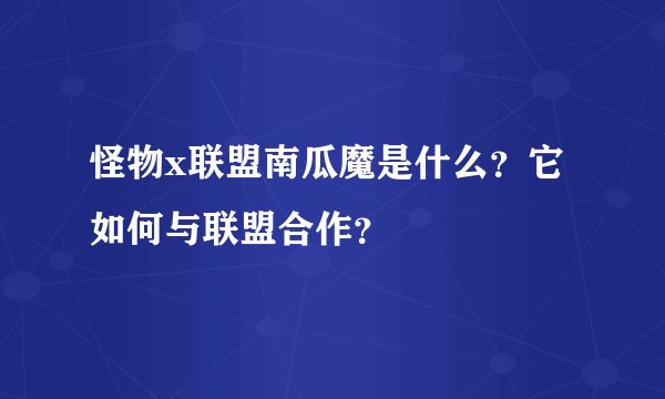 怪物x联盟南瓜魔是什么？它如何与联盟合作？