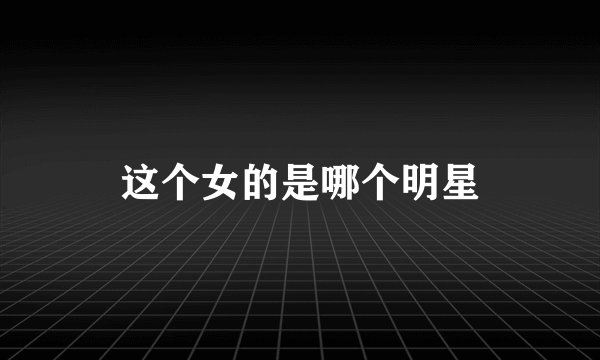 这个女的是哪个明星