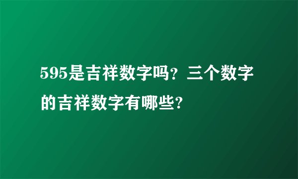 595是吉祥数字吗？三个数字的吉祥数字有哪些?