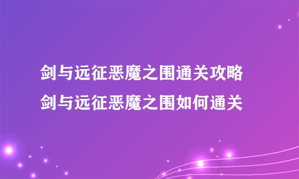 剑与远征恶魔之围通关攻略 剑与远征恶魔之围如何通关