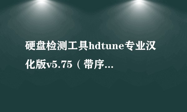 硬盘检测工具hdtune专业汉化版v5.75（带序列号）好不好