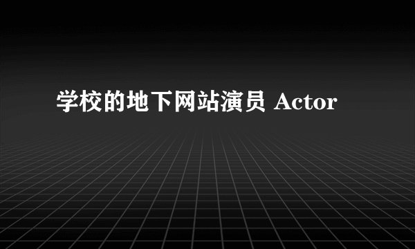 学校的地下网站演员 Actor
