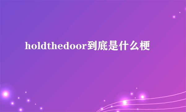 holdthedoor到底是什么梗