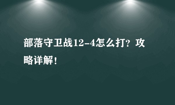 部落守卫战12-4怎么打？攻略详解！
