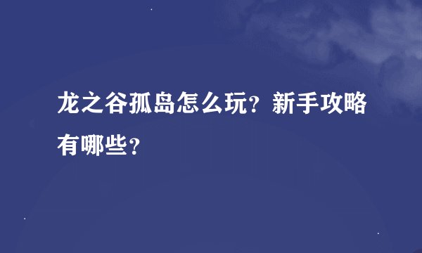 龙之谷孤岛怎么玩？新手攻略有哪些？